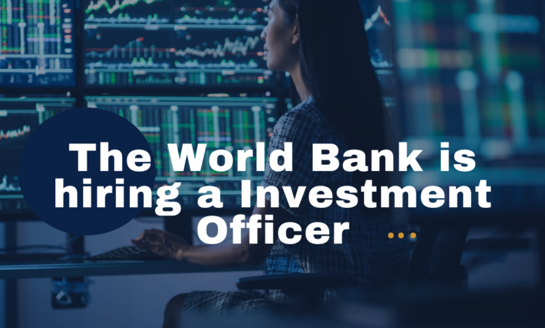 The World Bank is hiring a Investment Officer(x1). APPLY NOW