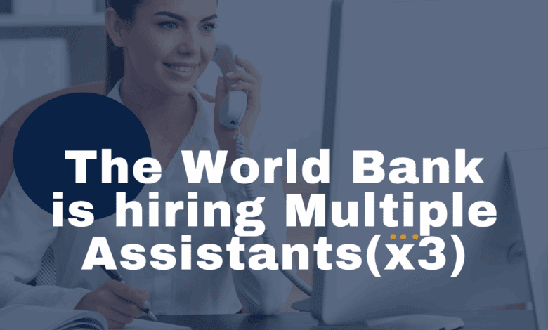 The World Bank is hiring Multiple Assistants(x3)